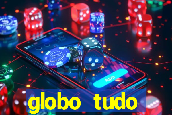 globo tudo absolutamente tudo